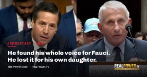 RealPower.TV cover art: Sen. Bernie Moreno at a Senate hearing beside Dr. Anthony Fauci at the witness table, with the headline "He found his whole voice for Fauci. He lost it for his own daughter."